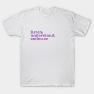 listen, understand, embrace T-Shirt